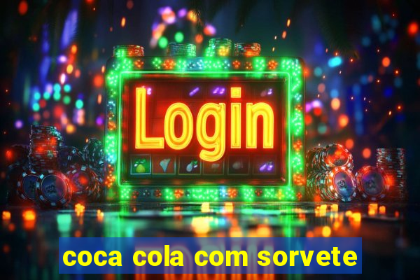 coca cola com sorvete